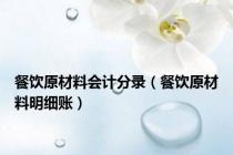 餐饮原材料会计分录（餐饮原材料明细账）
