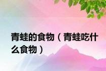 青蛙的食物（青蛙吃什么食物）