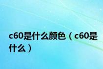 c60是什么颜色（c60是什么）