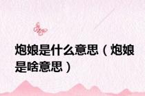 炮娘是什么意思（炮娘是啥意思）