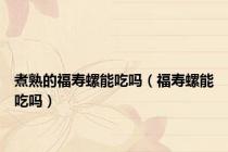 煮熟的福寿螺能吃吗（福寿螺能吃吗）