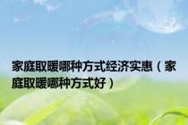 家庭取暖哪种方式经济实惠（家庭取暖哪种方式好）