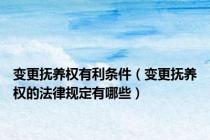 变更抚养权有利条件（变更抚养权的法律规定有哪些）