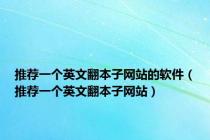 推荐一个英文翻本子网站的软件（推荐一个英文翻本子网站）