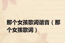 那个女孩歌词谐音（那个女孩歌词）