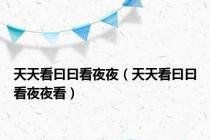 天天看曰曰看夜夜（天天看曰曰看夜夜看）
