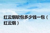 红云烟软包多少钱一包（红云烟）