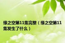 缘之空第11集完整（缘之空第11集发生了什么）