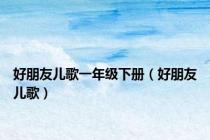 好朋友儿歌一年级下册（好朋友儿歌）