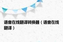 语音在线翻译转换器（语音在线翻译）