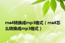 ma4转换成mp3格式（ma4怎么转换成mp3格式）