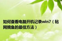 如何查看电脑开机记录win7（粘网摘鱼的最佳方法）