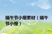 端午节小报素材（端午节小报）