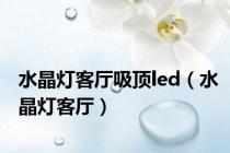 水晶灯客厅吸顶led（水晶灯客厅）