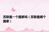 苏联是一个国家吗（苏联是哪个国家）