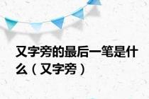 又字旁的最后一笔是什么（又字旁）