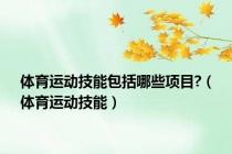 体育运动技能包括哪些项目?（体育运动技能）