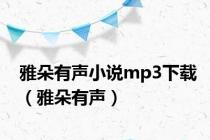 雅朵有声小说mp3下载（雅朵有声）