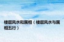 楼层风水和属相（楼层风水与属相五行）