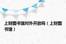 上财图书馆对外开放吗（上财图书馆）