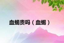 血蝎贵吗（血蝎）
