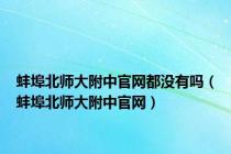 蚌埠北师大附中官网都没有吗（蚌埠北师大附中官网）
