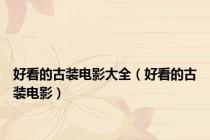 好看的古装电影大全（好看的古装电影）