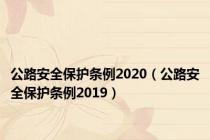 公路安全保护条例2020（公路安全保护条例2019）