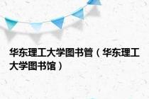 华东理工大学图书管（华东理工大学图书馆）