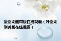 坚臣无删减版在线观看（歼臣无删减版在线观看）