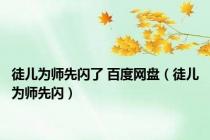 徒儿为师先闪了 百度网盘（徒儿为师先闪）