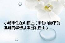 小明家住在山顶上（家住山脚下的孔明同学想从家出发登山）