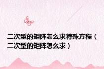 二次型的矩阵怎么求特殊方程（二次型的矩阵怎么求）