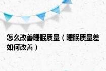 怎么改善睡眠质量（睡眠质量差如何改善）