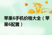 苹果6手机价格大全（苹果6配置）