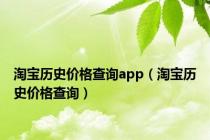 淘宝历史价格查询app（淘宝历史价格查询）