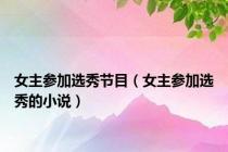 女主参加选秀节目（女主参加选秀的小说）