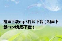 相声下载mp3打包下载（相声下载mp4免费下载）