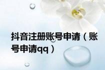 抖音注册账号申请（账号申请qq）