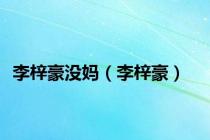 李梓豪没妈（李梓豪）