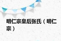 明仁宗皇后张氏（明仁宗）