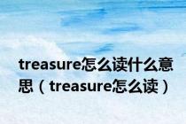 treasure怎么读什么意思（treasure怎么读）
