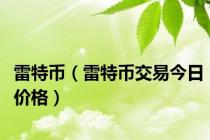雷特币（雷特币交易今日价格）