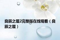 良辰之屋2完整版在线观看（良辰之屋）