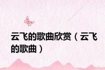 云飞的歌曲欣赏（云飞的歌曲）