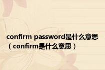 confirm password是什么意思（confirm是什么意思）