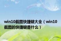 win10截图快捷键大全（win10截图的快捷键是什么）