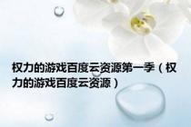 权力的游戏百度云资源第一季（权力的游戏百度云资源）