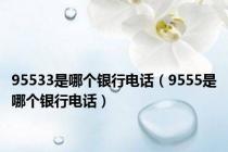 95533是哪个银行电话（9555是哪个银行电话）