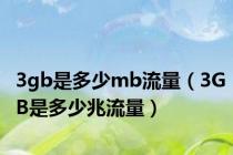 3gb是多少mb流量（3GB是多少兆流量）